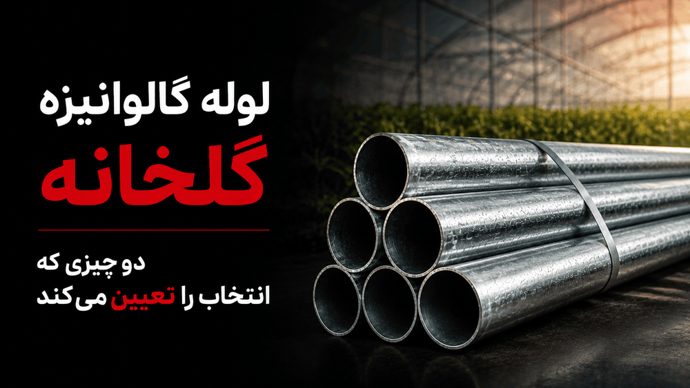 لوله گالوانیزه گلخانه؛ دو چیزی که انتخاب را تعیین میکند
