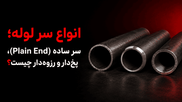 انواع سر لوله؛ سر ساده (Plain End)، پخدار و رزوهدار چیست؟